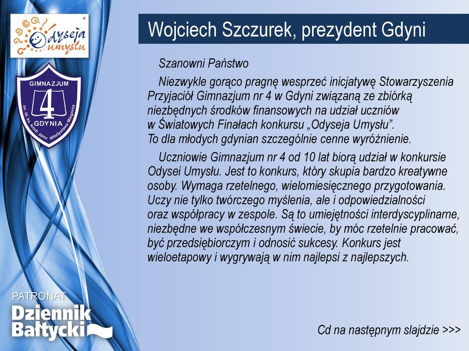 Jest to konkurs, który skupia bardzo kreatywne osoby. Wymaga rzetelnego, wielomiesięcznego przygotowania. Uczy nie tylko twórczego myślenia, ale i odpowiedzialności oraz współpracy w zespole.