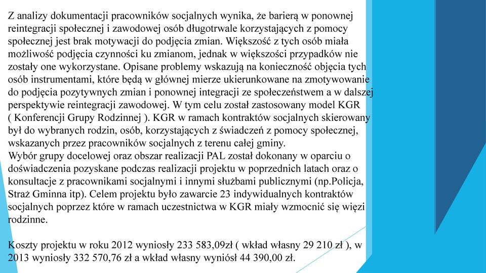 Opisane problemy wskazują na konieczność objęcia tych osób instrumentami, które będą w głównej mierze ukierunkowane na zmotywowanie do podjęcia pozytywnych zmian i ponownej integracji ze