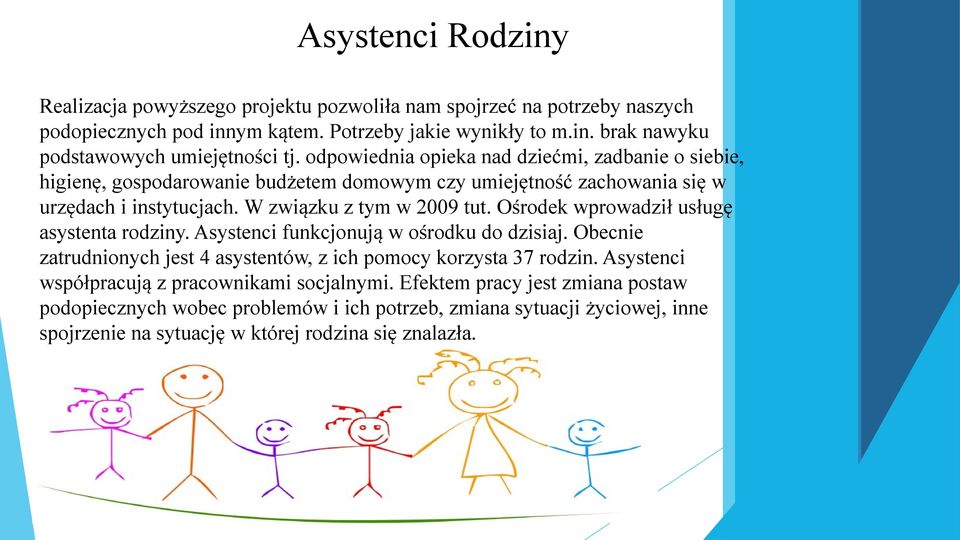 Ośrodek wprowadził usługę asystenta rodziny. Asystenci funkcjonują w ośrodku do dzisiaj. Obecnie zatrudnionych jest 4 asystentów, z ich pomocy korzysta 37 rodzin.