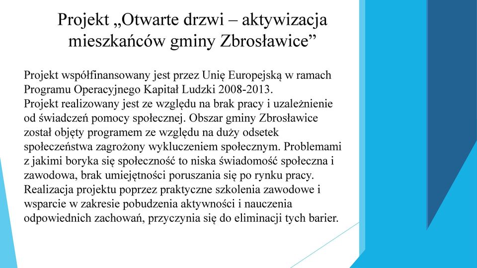 Obszar gminy Zbrosławice został objęty programem ze względu na duży odsetek społeczeństwa zagrożony wykluczeniem społecznym.