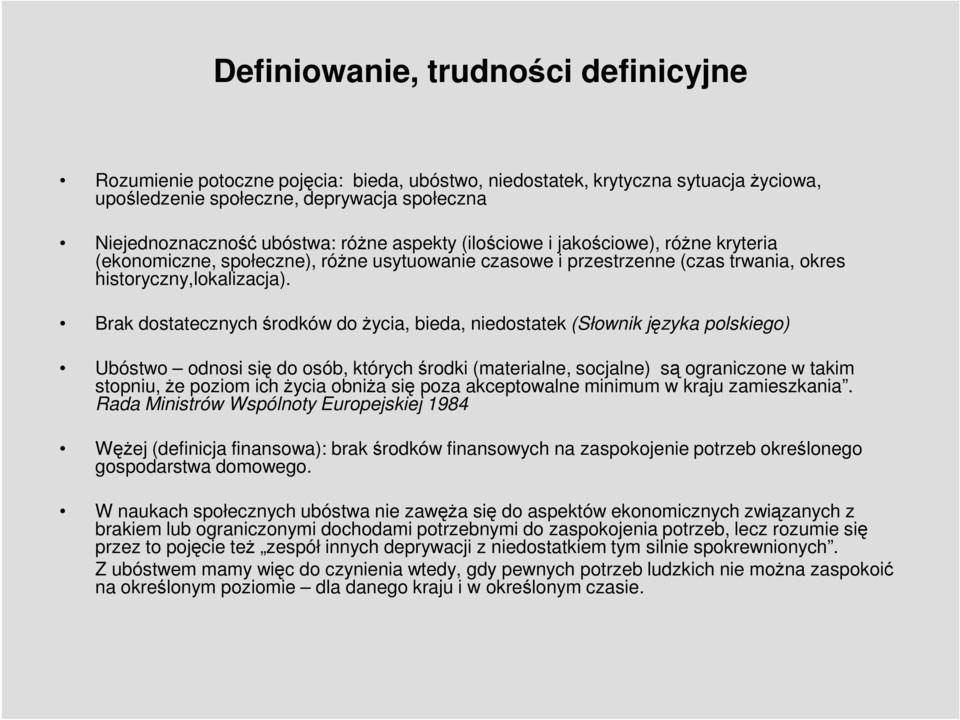 Brak dostatecznych środków do życia, bieda, niedostatek (Słownik języka polskiego) Ubóstwo odnosi się do osób, których środki (materialne, socjalne) są ograniczone w takim stopniu, że poziom ich