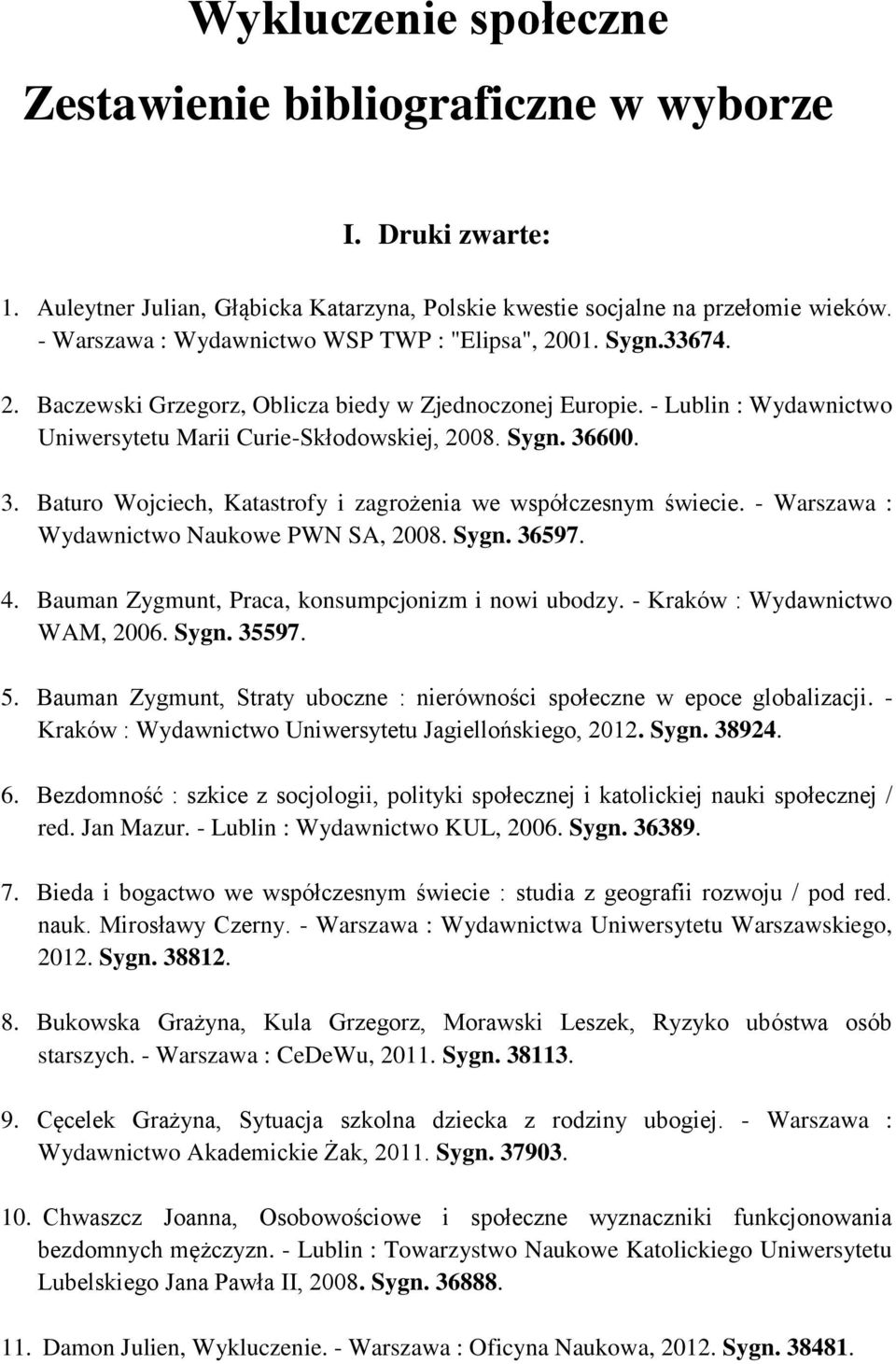 3. Baturo Wojciech, Katastrofy i zagrożenia we współczesnym świecie. - Warszawa : Wydawnictwo Naukowe PWN SA, 2008. Sygn. 36597. 4. Bauman Zygmunt, Praca, konsumpcjonizm i nowi ubodzy.