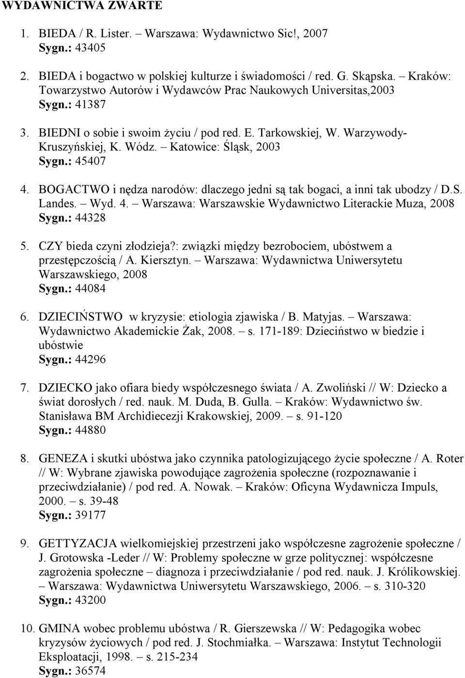 Katowice: Śląsk, 2003 Sygn.: 45407 4. BOGACTWO i nędza narodów: dlaczego jedni są tak bogaci, a inni tak ubodzy / D.S. Landes. Wyd. 4. Warszawa: Warszawskie Wydawnictwo Literackie Muza, 2008 Sygn.