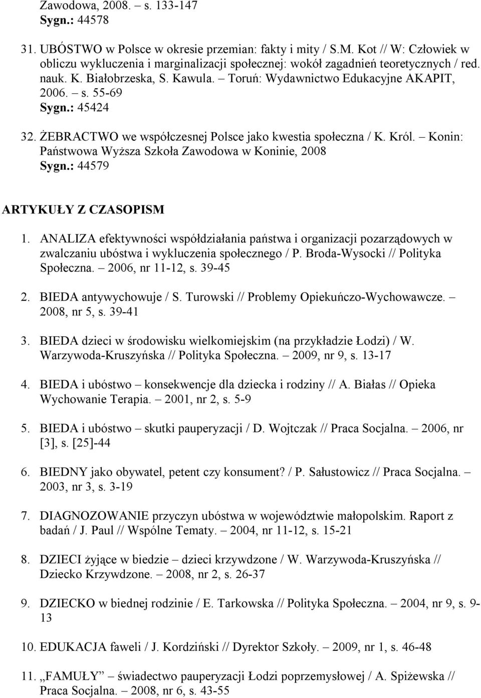 : 45424 32. ŻEBRACTWO we współczesnej Polsce jako kwestia społeczna / K. Król. Konin: Państwowa Wyższa Szkoła Zawodowa w Koninie, 2008 Sygn.: 44579 ARTYKUŁY Z CZASOPISM 1.