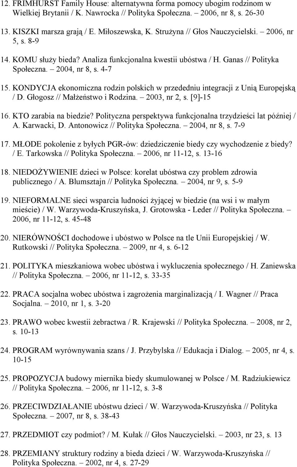 KONDYCJA ekonomiczna rodzin polskich w przededniu integracji z Unią Europejską / D. Głogosz // Małżeństwo i Rodzina. 2003, nr 2, s. [9]-15 16. KTO zarabia na biedzie?