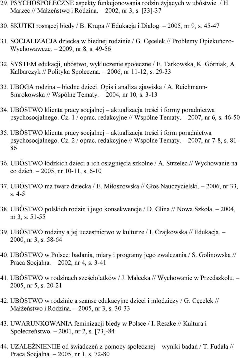 Tarkowska, K. Górniak, A. Kalbarczyk // Polityka Społeczna. 2006, nr 11-12, s. 29-33 33. UBOGA rodzina biedne dzieci. Opis i analiza zjawiska / A. Reichmann- Smrokowska // Wspólne Tematy.