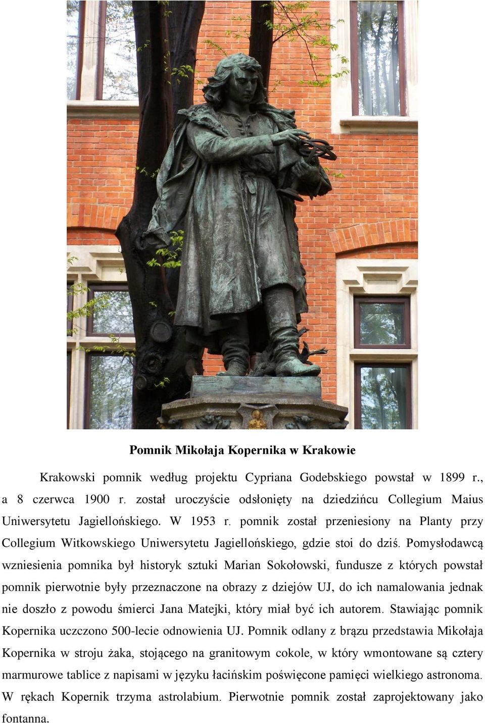pomnik został przeniesiony na Planty przy Collegium Witkowskiego Uniwersytetu Jagiellońskiego, gdzie stoi do dziś.
