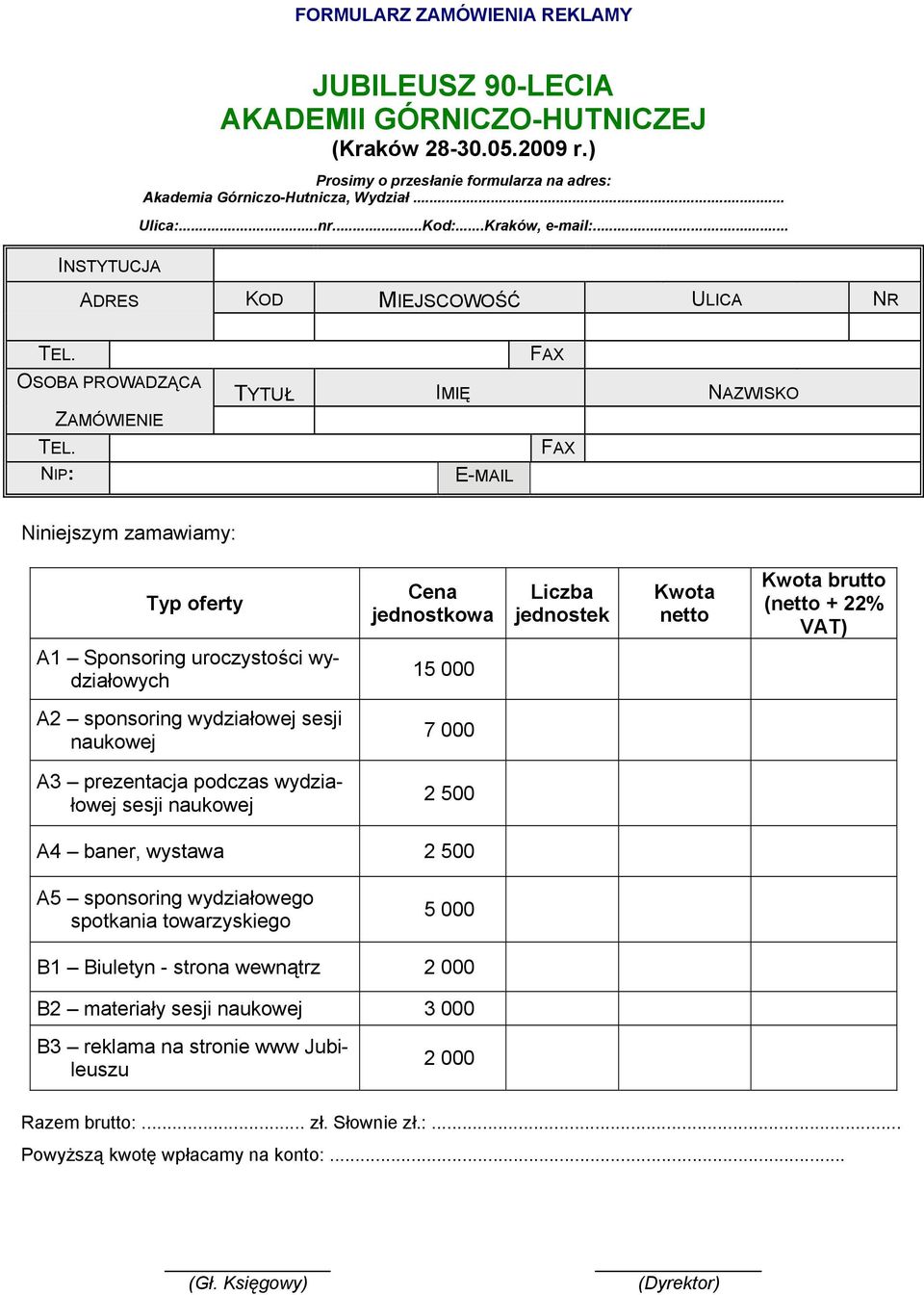 FAX NIP: E-MAIL Niniejszym zamawiamy: Typ oferty Cena jednostkowa Liczba jednostek Kwota netto Kwota brutto (netto + 22% VAT) A1 Sponsoring uroczystości wydziałowych 15 000 A2 sponsoring wydziałowej