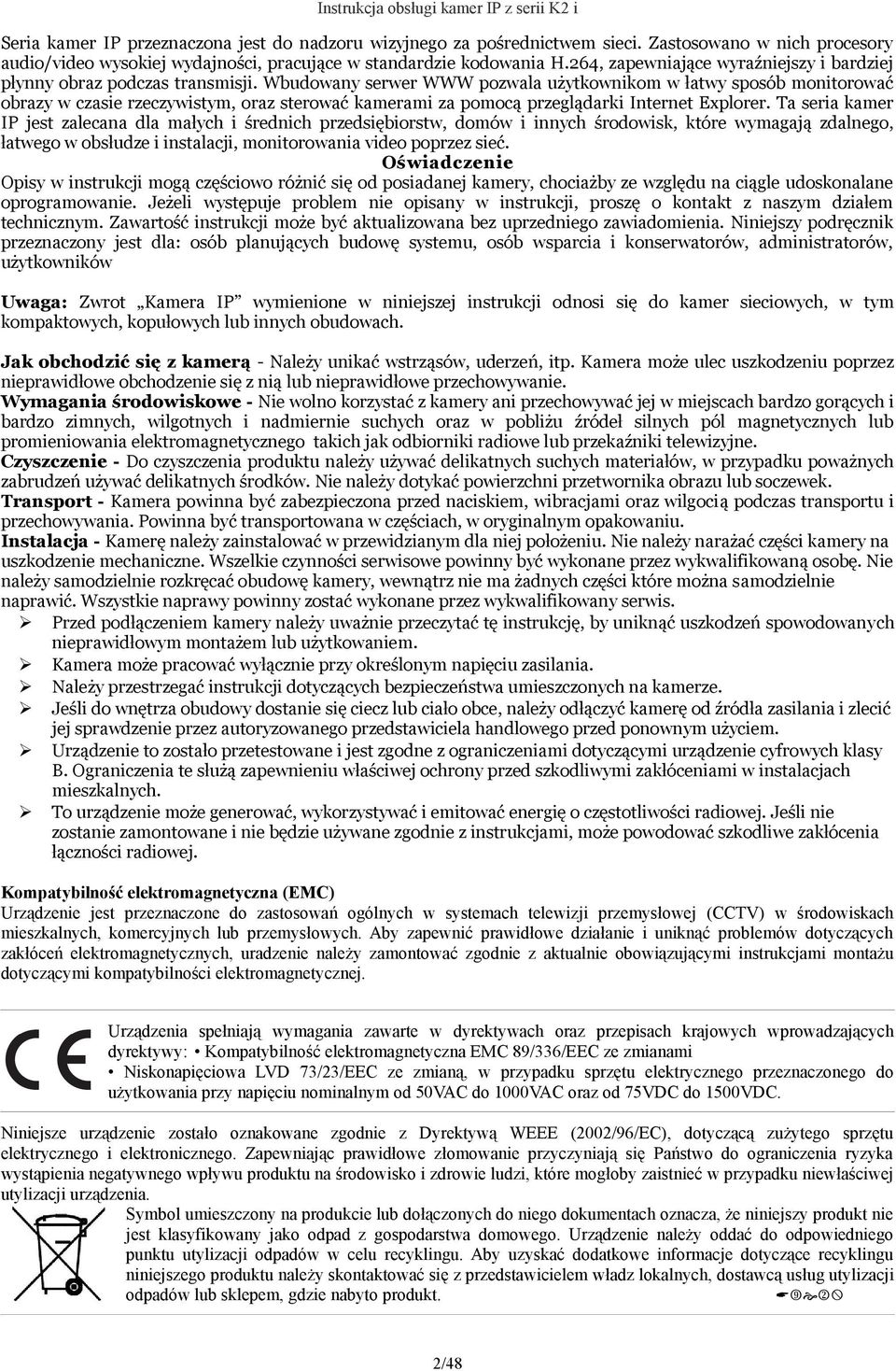 Wbudowany serwer WWW pozwala użytkownikom w łatwy sposób monitorować obrazy w czasie rzeczywistym, oraz sterować kamerami za pomocą przeglądarki Internet Explorer.