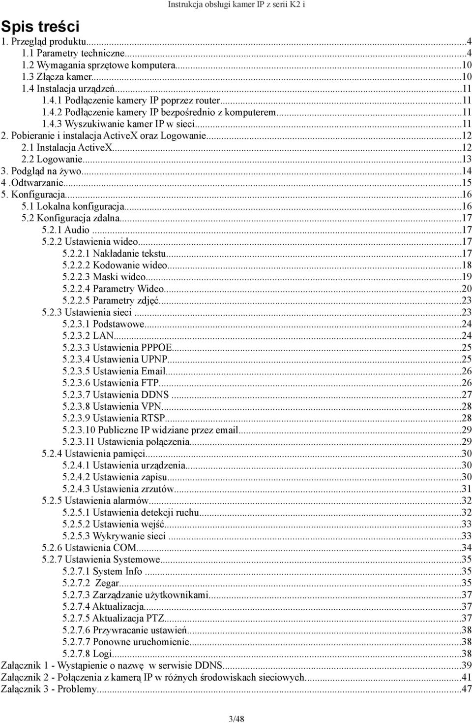 ..13 3. Podgląd na żywo...14 4.Odtwarzanie...15 5. Konfiguracja...16 5.1 Lokalna konfiguracja...16 5.2 Konfiguracja zdalna...17 5.2.1 Audio...17 5.2.2 Ustawienia wideo...17 5.2.2.1 Nakładanie tekstu.