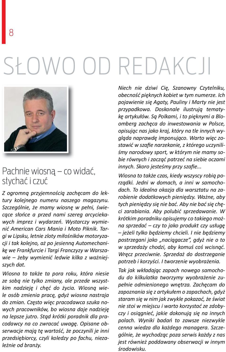 Targi w Lipsku, letnie zloty miłośników motoryzacji i tak kolejno, aż po jesienną Automechanikę we Frankfurcie i Targi Franczyzy w Warszawie żeby wymienić ledwie kilka z ważniejszych dat.