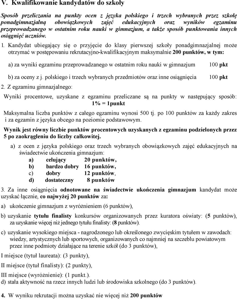 Kandydat ubiegający się o przyjęcie do klasy pierwszej szkoły ponadgimnazjalnej może otrzymać w postępowaniu rekrutacyjno-kwalifikacyjnym maksymalnie 200 punktów, w tym: a) za wyniki egzaminu