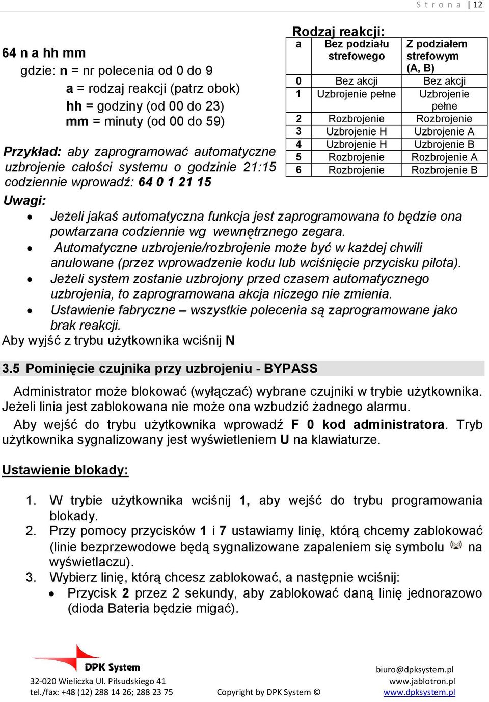 codziennie wg wewnętrznego zegara. Automatyczne uzbrojenie/rozbrojenie moŝe być w kaŝdej chwili anulowane (przez wprowadzenie kodu lub wciśnięcie przycisku pilota).