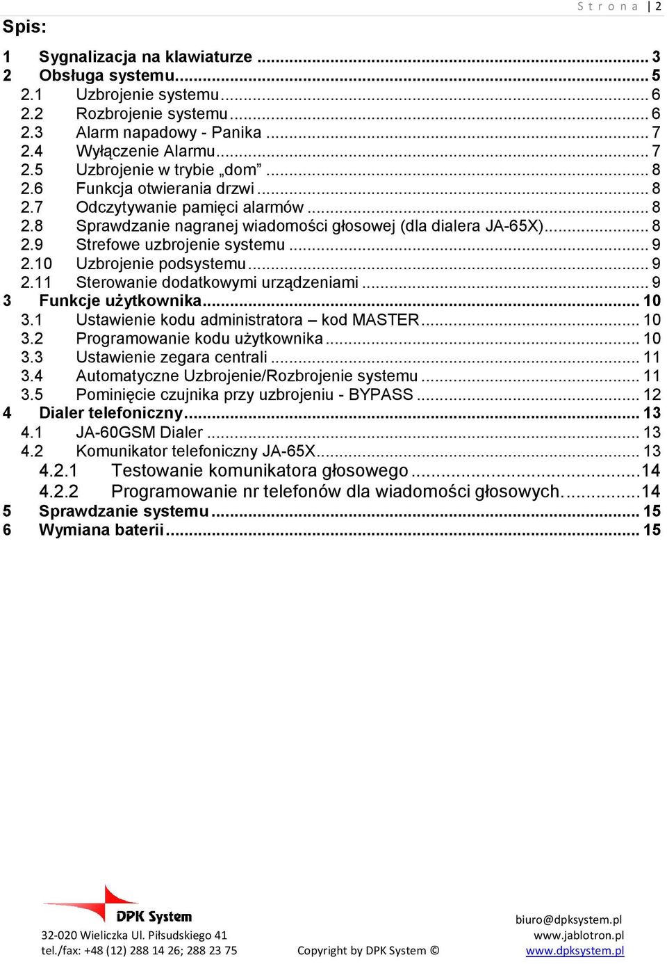 10 Uzbrojenie podsystemu... 9 2.11 Sterowanie dodatkowymi urządzeniami... 9 3 Funkcje uŝytkownika... 10 3.1 Ustawienie kodu administratora kod MASTER... 10 3.2 Programowanie kodu uŝytkownika... 10 3.3 Ustawienie zegara centrali.