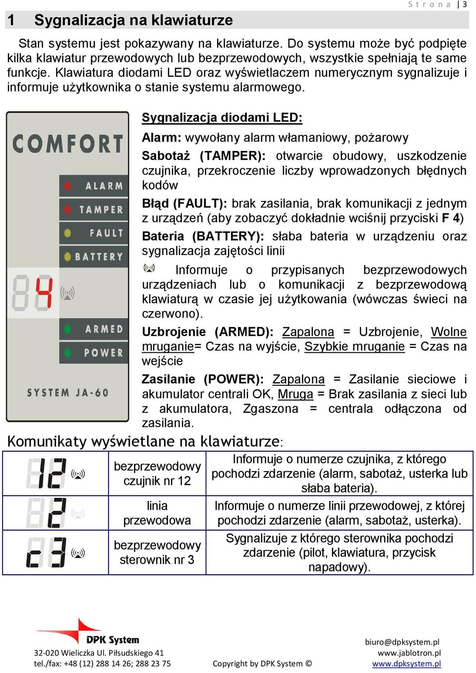 Klawiatura diodami LED oraz wyświetlaczem numerycznym sygnalizuje i informuje uŝytkownika o stanie systemu alarmowego.