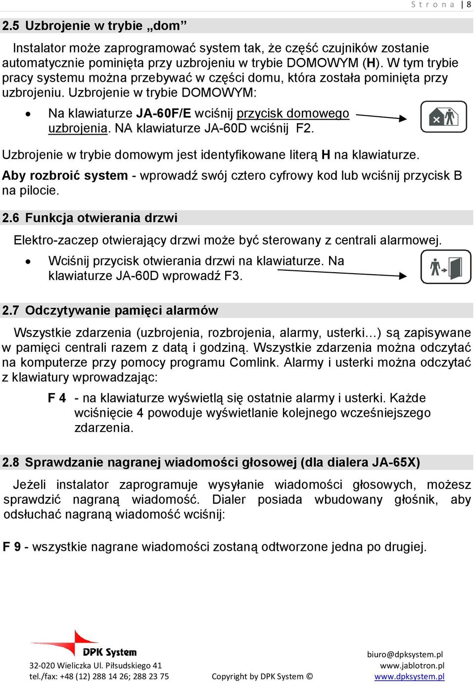 NA klawiaturze JA-60D wciśnij F2. Uzbrojenie w trybie domowym jest identyfikowane literą H na klawiaturze. Aby rozbroić system - wprowadź swój cztero cyfrowy kod lub wciśnij przycisk B na pilocie. 2.