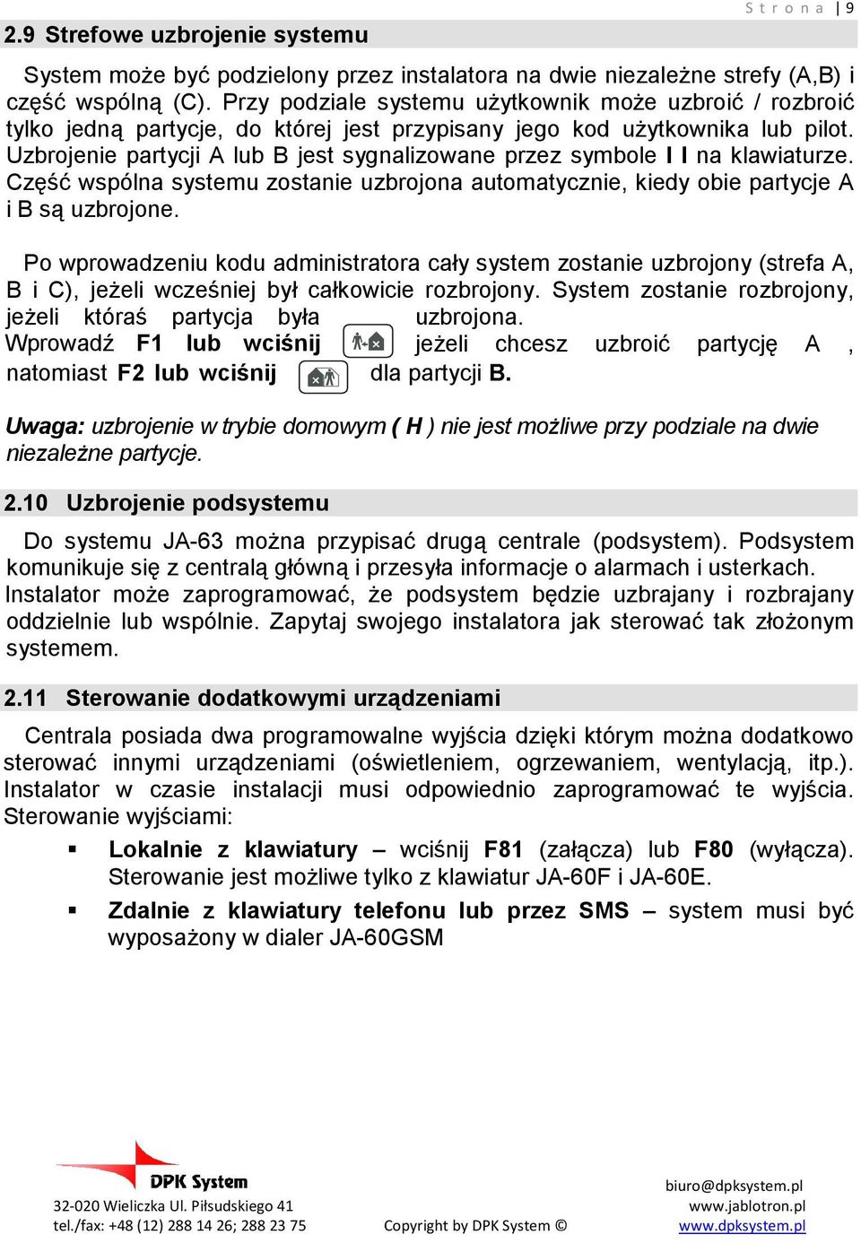 Uzbrojenie partycji A lub B jest sygnalizowane przez symbole I I na klawiaturze. Część wspólna systemu zostanie uzbrojona automatycznie, kiedy obie partycje A i B są uzbrojone.