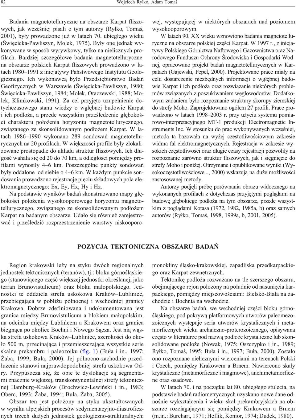 Bardziej szczegó³owe badania magnetotelluryczne na obszarze polskich Karpat fliszowych prowadzono w latach 1980 1991 z inicjatywy Pañstwowego Instytutu Geologicznego.