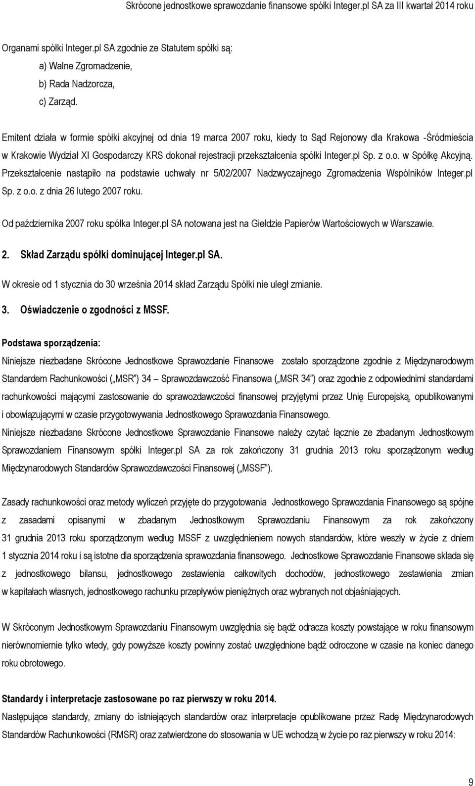 Integer.pl Sp. z o.o. w Spółkę Akcyjną. Przekształcenie nastąpiło na podstawie uchwały nr 5/02/2007 Nadzwyczajnego Zgromadzenia Wspólników Integer.pl Sp. z o.o. z dnia 26 lutego 2007 roku.