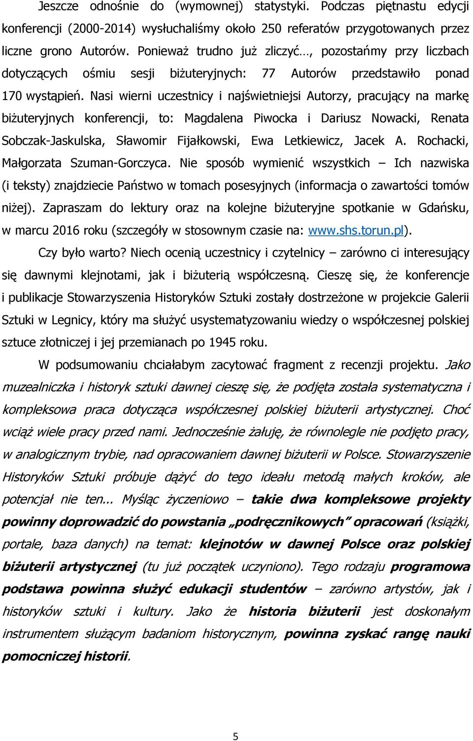 Nasi wierni uczestnicy i najświetniejsi Autorzy, pracujący na markę biżuteryjnych konferencji, to: Magdalena Piwocka i Dariusz Nowacki, Renata Sobczak-Jaskulska, Sławomir Fijałkowski, Ewa Letkiewicz,