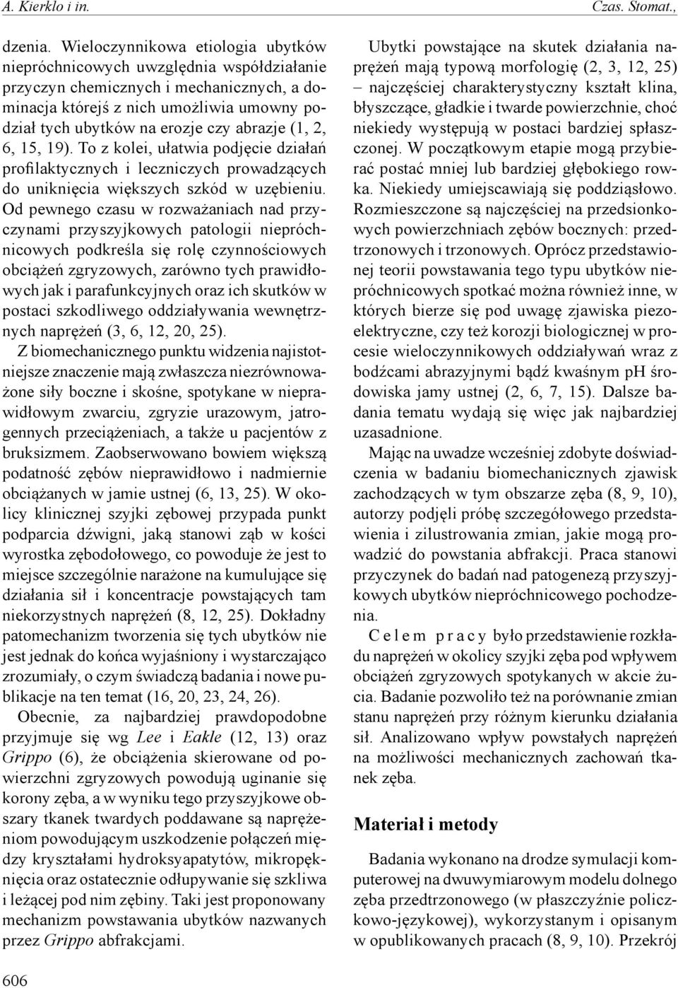 abrazje (1, 2, 6, 15, 19). To z kolei, ułatwia podjęcie działań profilaktycznych i leczniczych prowadzących do uniknięcia większych szkód w uzębieniu.