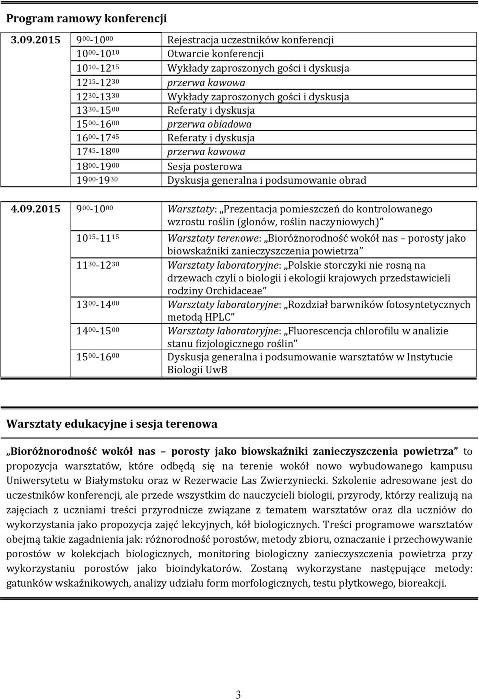 gości i dyskusja 13 30-15 00 Referaty i dyskusja 15 00-16 00 przerwa obiadowa 16 00-17 45 Referaty i dyskusja 17 45-18 00 przerwa kawowa 18 00-19 00 Sesja posterowa 19 00-19 30 Dyskusja generalna i