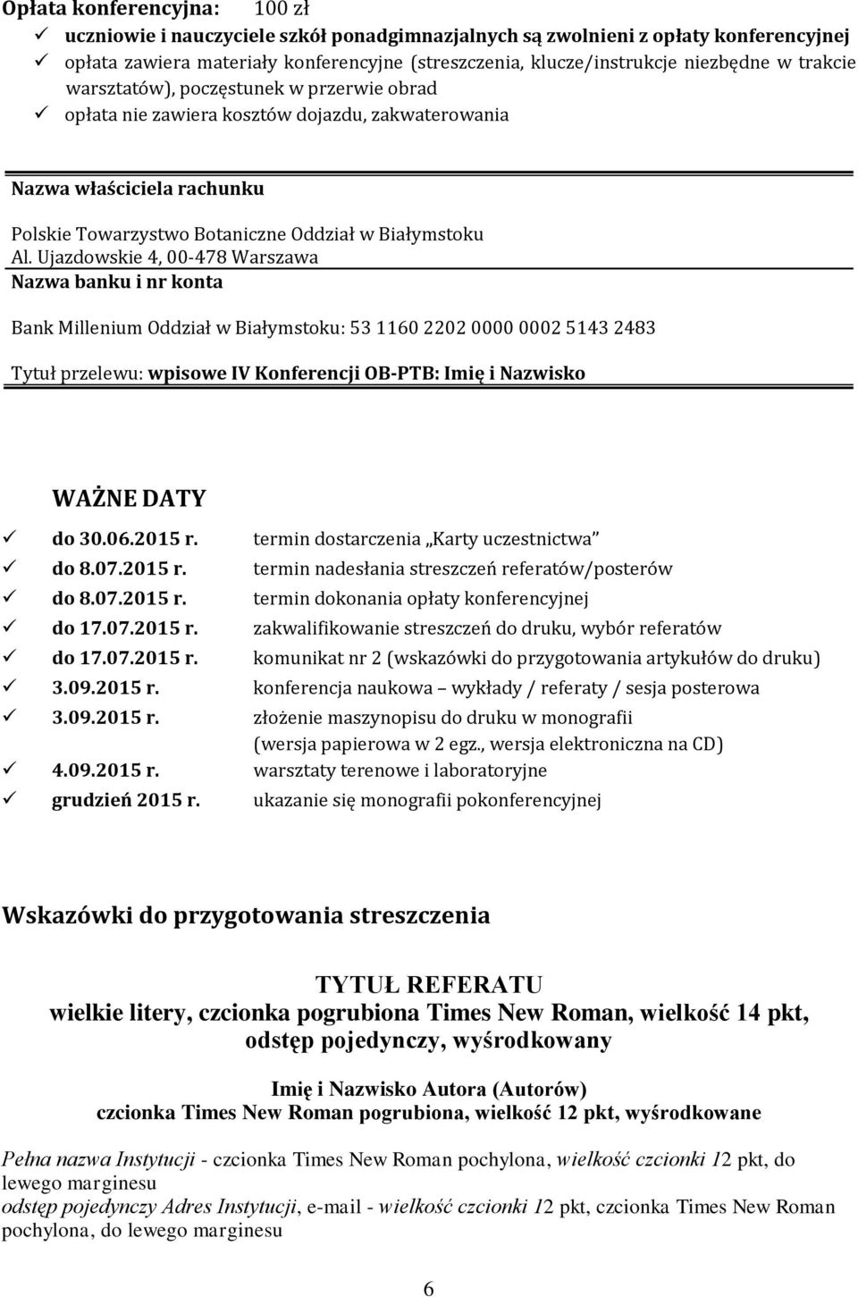 Ujazdowskie 4, 00-478 Warszawa Nazwa banku i nr konta Bank Millenium Oddział w Białymstoku: 53 1160 2202 0000 0002 5143 2483 Tytuł przelewu: wpisowe IV Konferencji OB-PTB: Imię i Nazwisko WAŻNE DATY