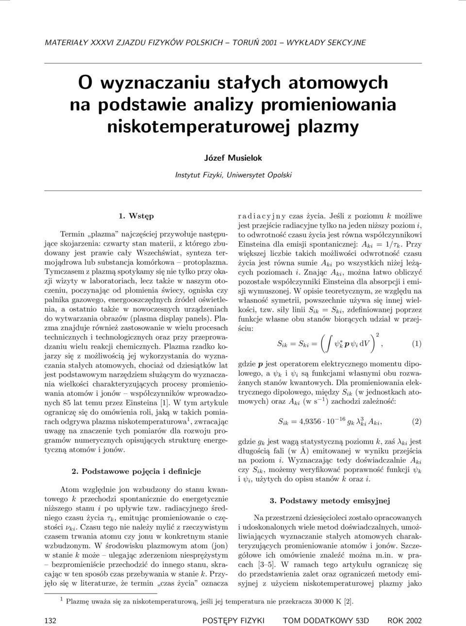 Tymczasem z plazmą spotykamy się nie tylko przy okazji wizyty w laboratoriach, lecz także w naszym otoczeniu, poczynając od płomienia świecy, ogniska czy palnika gazowego, energooszczędnych źródeł