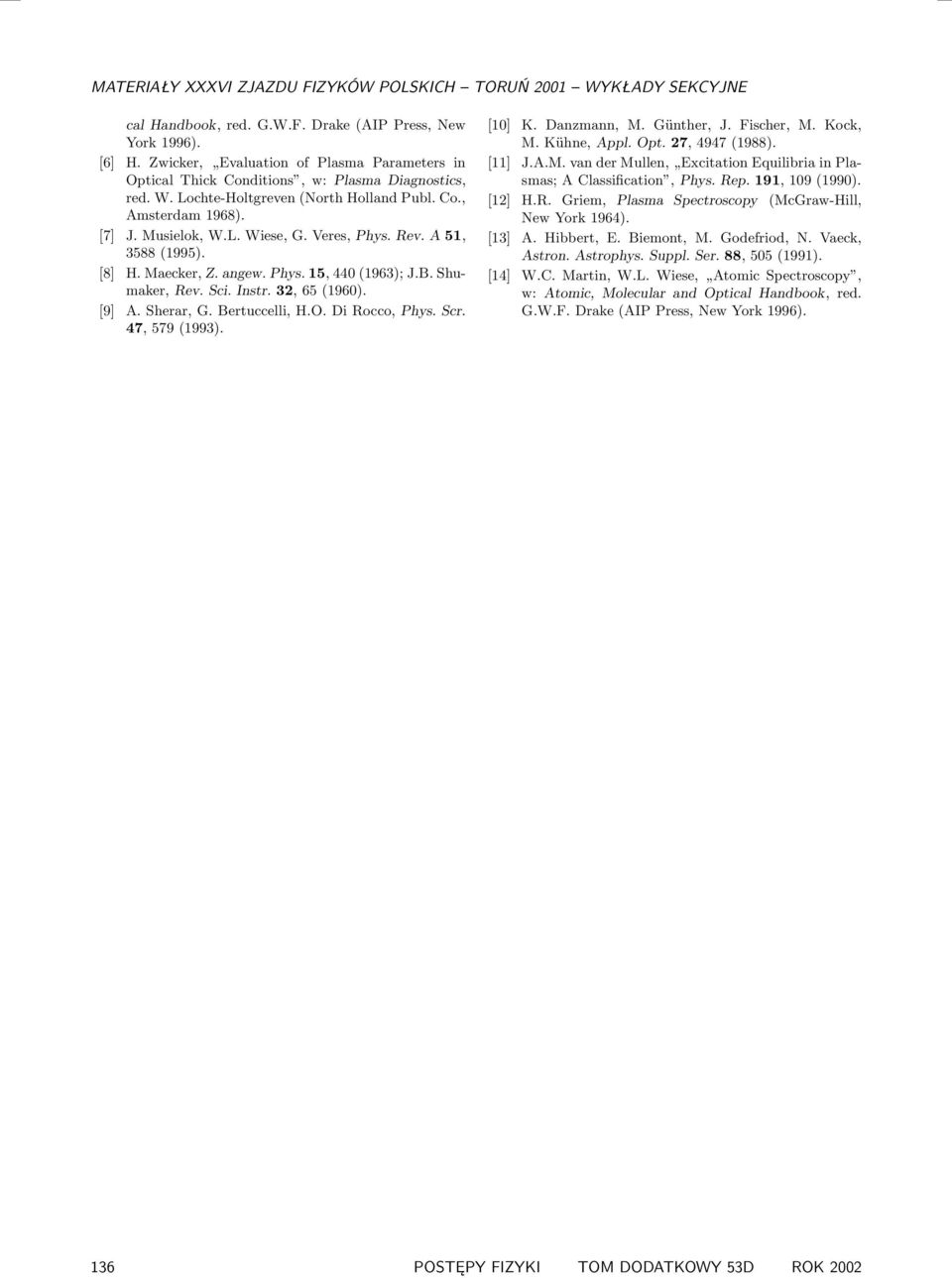 Sci. Instr. 32, 65 (1960). [9] A. Sherar, G. Bertuccelli, H.O. Di Rocco, Phys. Scr. 47, 579 (1993). [10] K. Danzmann, M. Günther, J. Fischer, M. Kock, M. Kühne, Appl. Opt. 27, 4947 (1988). [11] J.A.M. van der Mullen, Excitation Equilibria in Plasmas; A Classification, Phys.