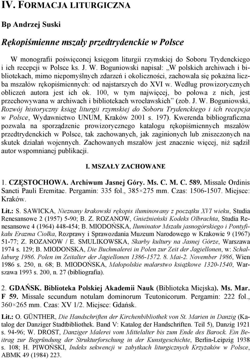 Boguniowski napisał: W polskich archiwach i bibliotekach, mimo niepomyślnych zdarzeń i okoliczności, zachowała się pokażna liczba mszałów rękopiśmiennych: od najstarszych do XVI w.