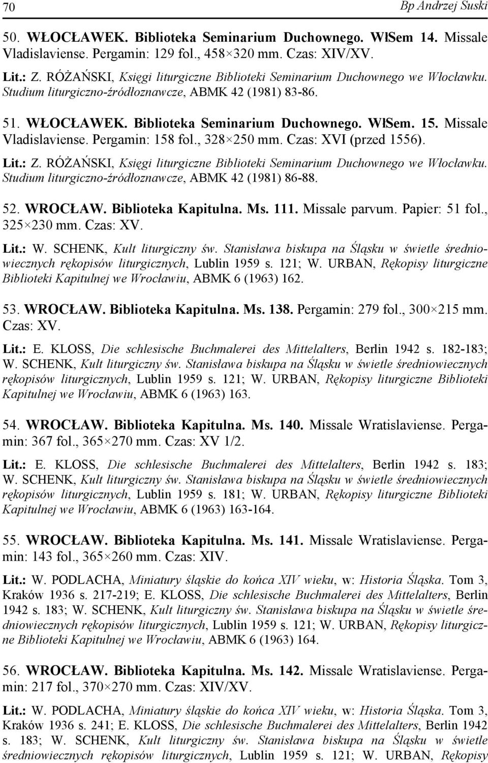 Missale Vladislaviense. Pergamin: 158 fol., 328 250 mm. Czas: XVI (przed 1556). Lit.: Z. RÓŻAŃSKI, Księgi liturgiczne Biblioteki Seminarium Duchownego we Włocławku.