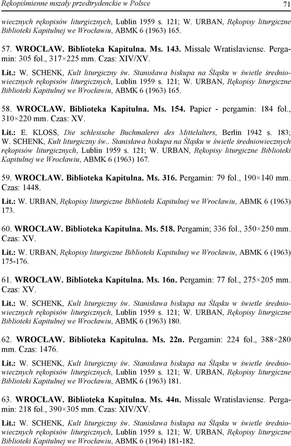 URBAN, Rękopisy liturgiczne Biblioteki Kapitulnej we Wrocławiu, ABMK 6 (1963) 165. 58. WROCŁAW. Biblioteka Kapitulna. Ms. 154. Papier - pergamin: 184 fol., 310 220 mm. Czas: XV. Lit.: E.