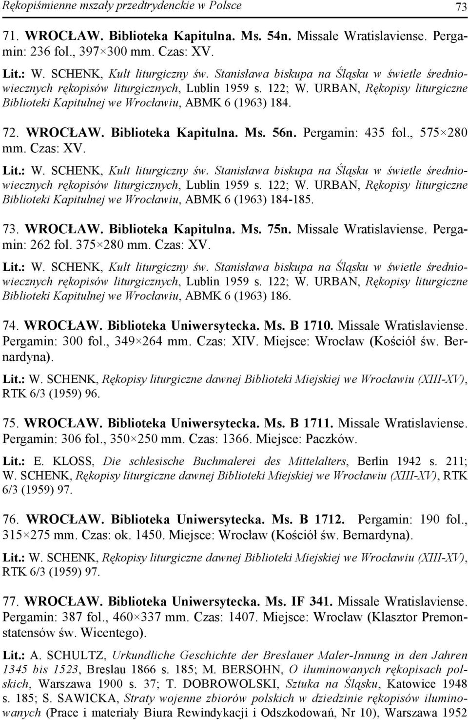 rękopisów liturgicznych, Lublin 1959 s. 122; W. URBAN, Rękopisy liturgiczne Biblioteki Kapitulnej we Wrocławiu, ABMK 6 (1963) 184-185. 73. WROCŁAW. Biblioteka Kapitulna. Ms. 75n.