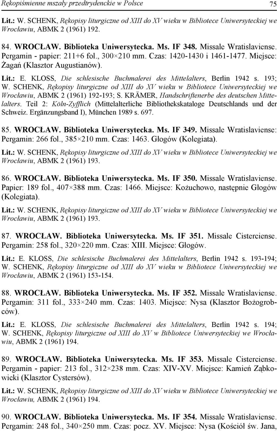 SCHENK, Rękopisy liturgiczne od XIII do XV wieku w Bibliotece Uniwersyteckiej we Wrocławiu, ABMK 2 (1961) 192-193; S. KRÄMER, Handschriftenerbe des deutschen Mittelalters.