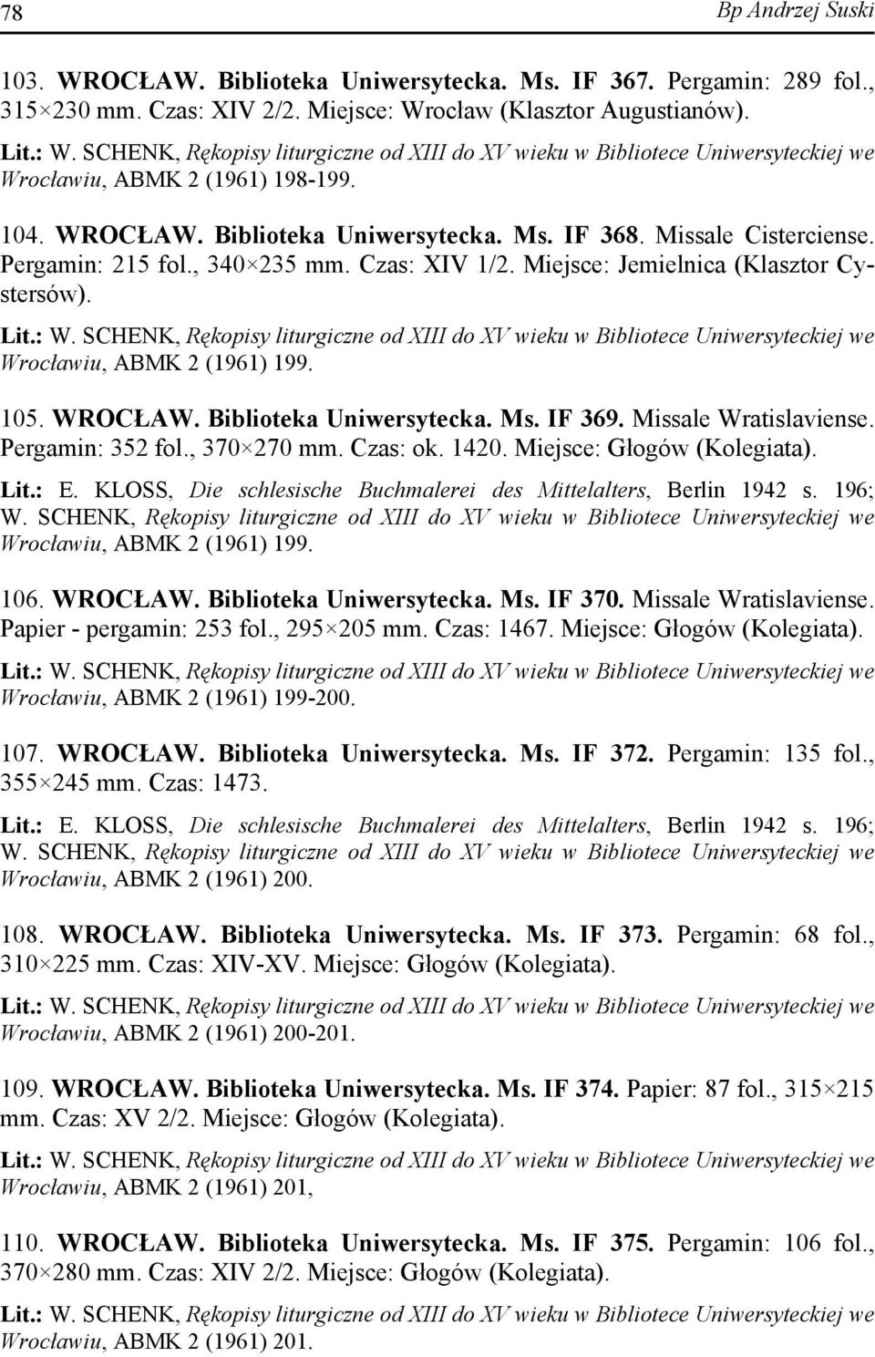 Missale Wratislaviense. Pergamin: 352 fol., 370 270 mm. Czas: ok. 1420. Miejsce: Głogów (Kolegiata). Lit.: E. KLOSS, Die schlesische Buchmalerei des Mittelalters, Berlin 1942 s. 196; W.