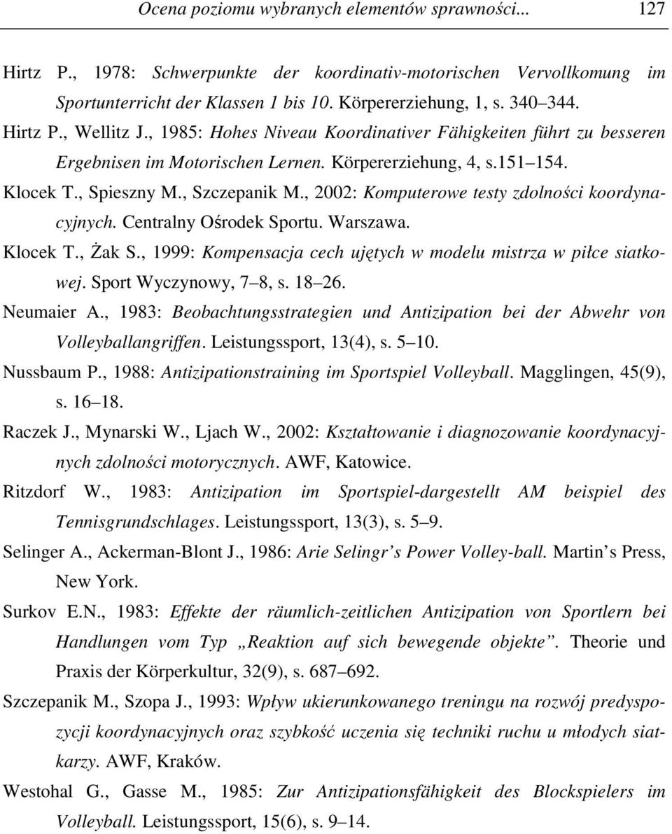 , 2002: Komputerowe testy zdolności koordynacyjnych. Centralny Ośrodek Sportu. Warszawa. Klocek T., Żak S., 1999: Kompensacja cech ujętych w modelu mistrza w piłce siatkowej. Sport Wyczynowy, 7 8, s.