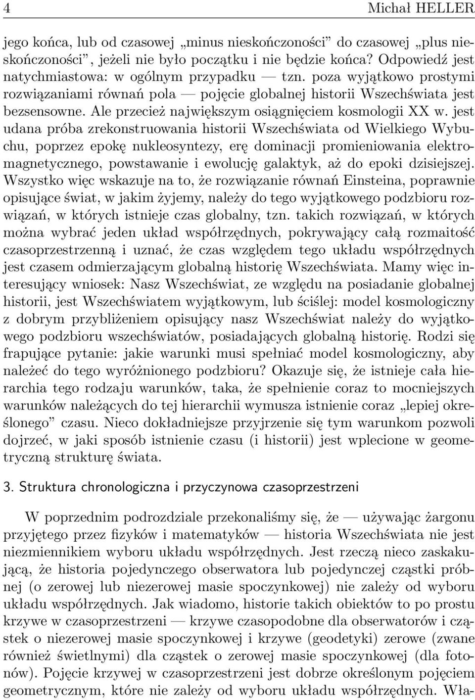 jest udana próba zrekonstruowania historii Wszechświata od Wielkiego Wybuchu, poprzez epokę nukleosyntezy, erę dominacji promieniowania elektromagnetycznego, powstawanie i ewolucję galaktyk, aż do