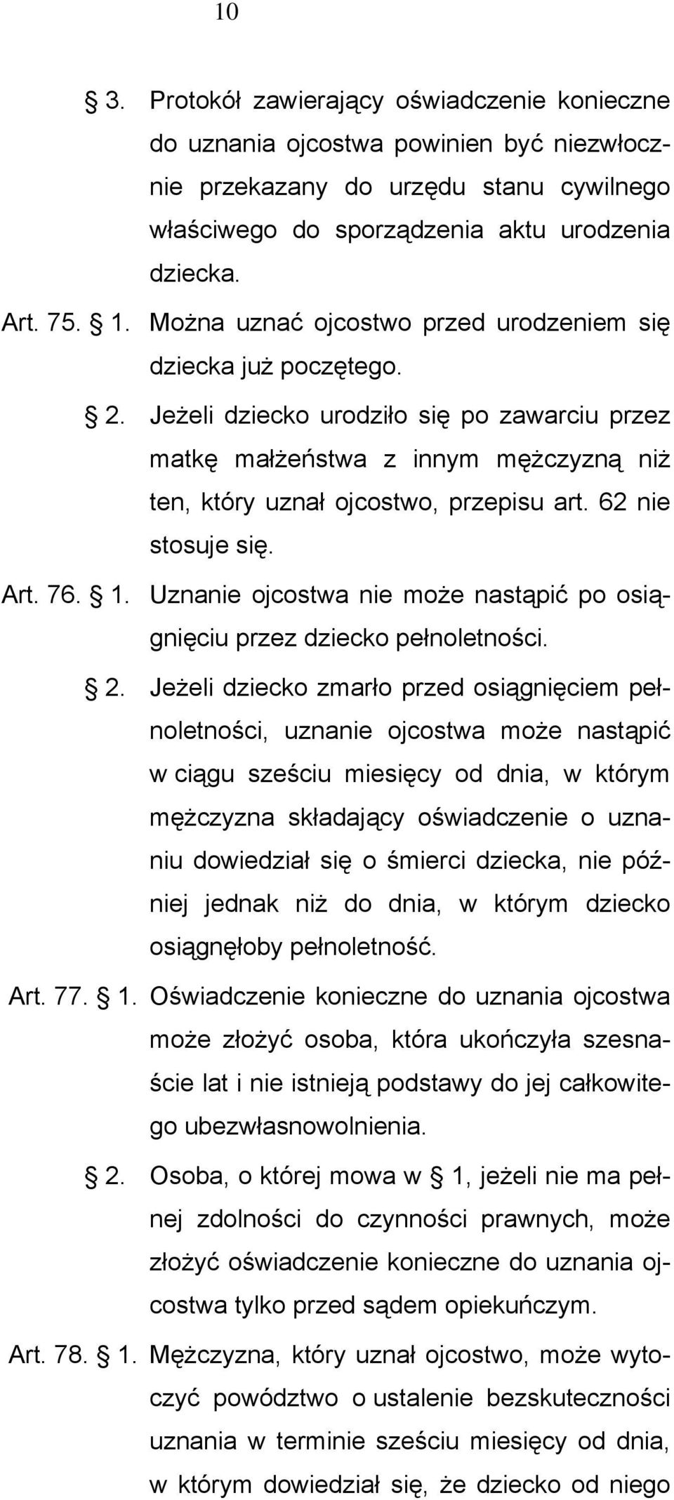 62 nie stosuje się. Art. 76. 1. Uznanie ojcostwa nie może nastąpić po osiągnięciu przez dziecko pełnoletności. 2.