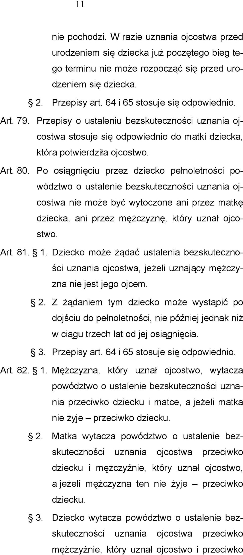 Po osiągnięciu przez dziecko pełnoletności powództwo o ustalenie bezskuteczności uznania ojcostwa nie może być wytoczone ani przez matkę dziecka, ani przez mężczyznę, który uznał ojcostwo. Art. 81. 1.