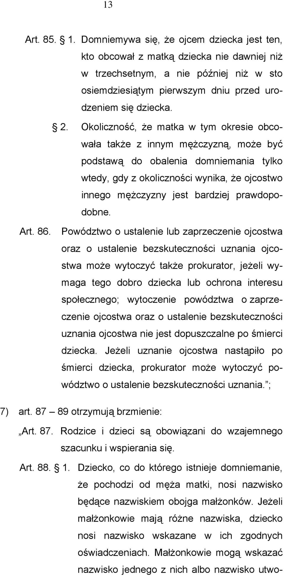 Okoliczność, że matka w tym okresie obcowała także z innym mężczyzną, może być podstawą do obalenia domniemania tylko wtedy, gdy z okoliczności wynika, że ojcostwo innego mężczyzny jest bardziej