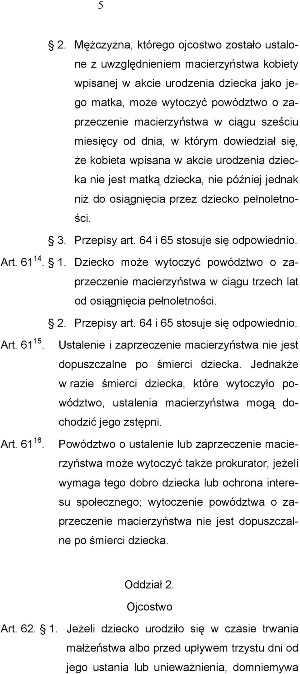 Przepisy art. 64 i 65 stosuje się odpowiednio. Art. 61 14. 1. Dziecko może wytoczyć powództwo o zaprzeczenie macierzyństwa w ciągu trzech lat od osiągnięcia pełnoletności. 2. Przepisy art.