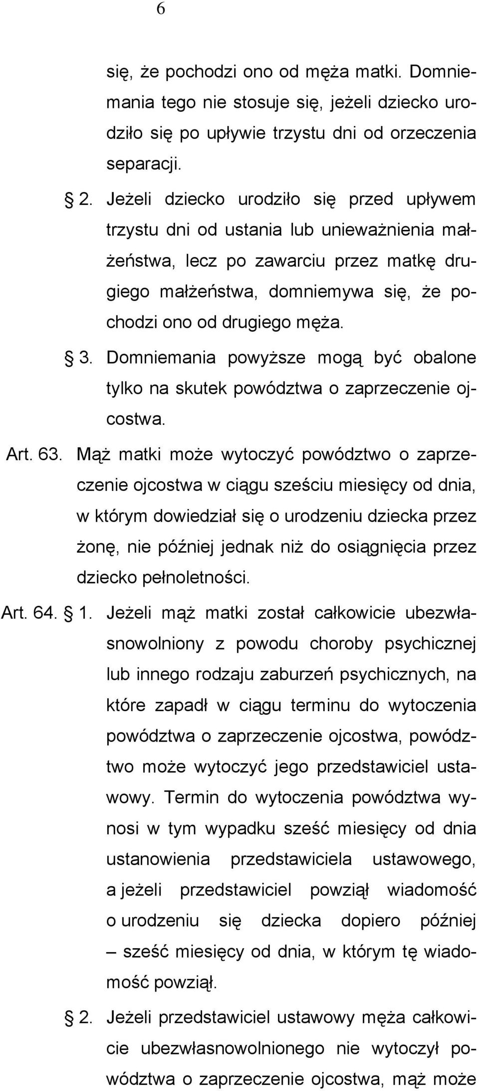 Domniemania powyższe mogą być obalone tylko na skutek powództwa o zaprzeczenie ojcostwa. Art. 63.