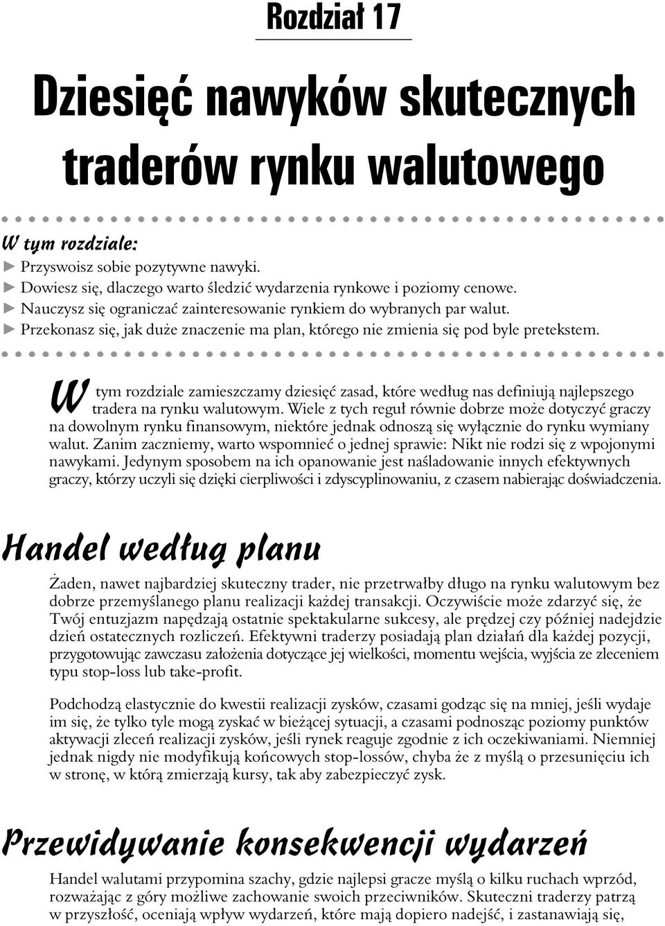 Przekonasz si, jak du e znaczenie ma plan, którego nie zmienia si pod byle pretekstem. W tym rozdziale zamieszczamy dziesi zasad, które wed ug nas definiuj najlepszego tradera na rynku walutowym.