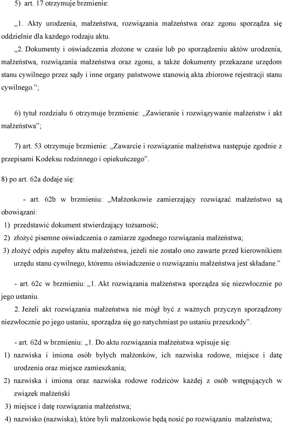 organy państwowe stanowią akta zbiorowe rejestracji stanu cywilnego. ; 6) tytuł rozdziału 6 otrzymuje brzmienie: Zawieranie i rozwiązywanie małżeństw i akt małżeństwa ; 7) art.