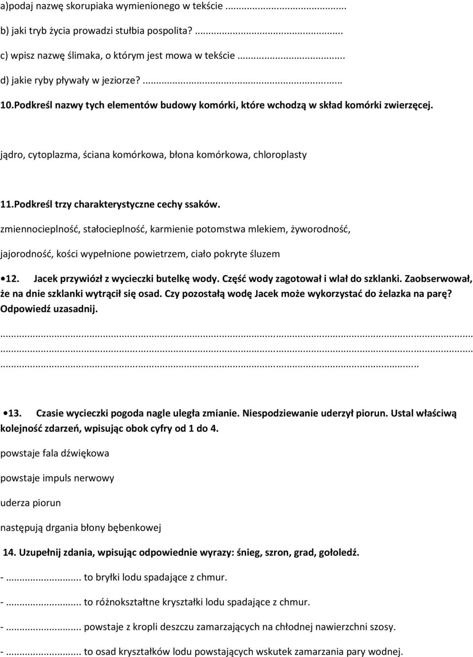 Podkreśl trzy charakterystyczne cechy ssaków. zmiennocieplność, stałocieplność, karmienie potomstwa mlekiem, żyworodność, jajorodność, kości wypełnione powietrzem, ciało pokryte śluzem 12.