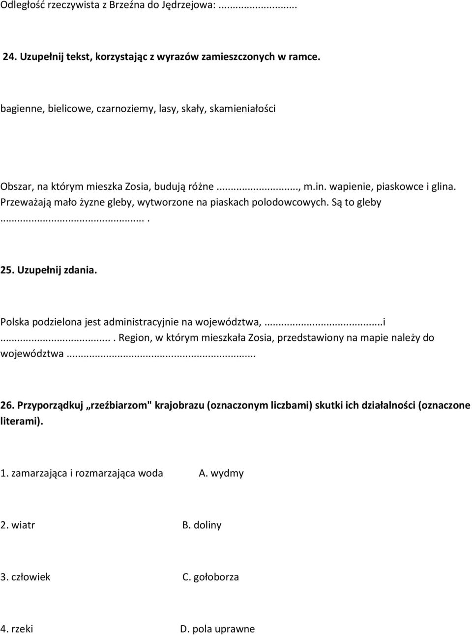 Przeważają mało żyzne gleby, wytworzone na piaskach polodowcowych. Są to gleby.... 25. Uzupełnij zdania. Polska podzielona jest administracyjnie na województwa,...i.... Region, w którym mieszkała Zosia, przedstawiony na mapie należy do województwa.