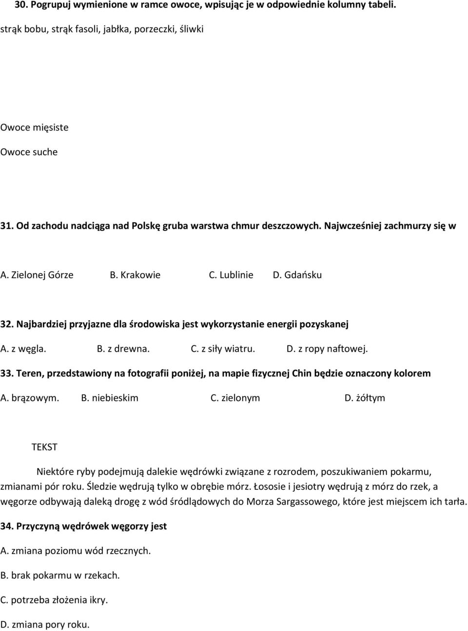 Najbardziej przyjazne dla środowiska jest wykorzystanie energii pozyskanej A. z węgla. B. z drewna. C. z siły wiatru. D. z ropy naftowej. 33.