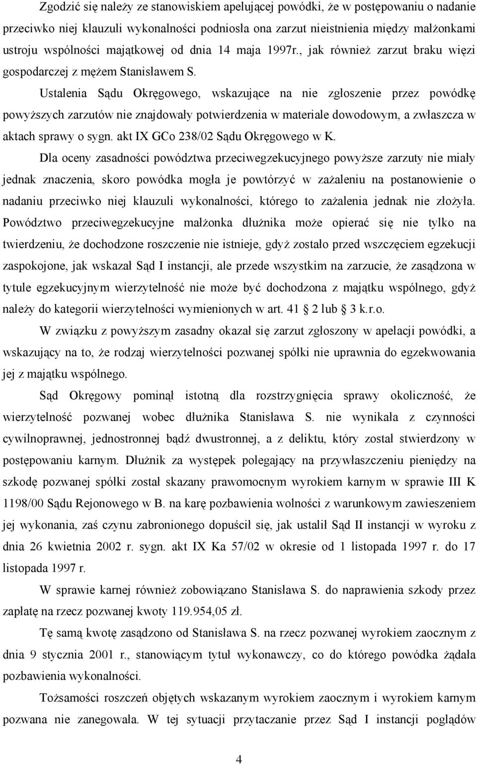 Ustalenia Sądu Okręgowego, wskazujące na nie zgłoszenie przez powódkę powyŝszych zarzutów nie znajdowały potwierdzenia w materiale dowodowym, a zwłaszcza w aktach sprawy o sygn.