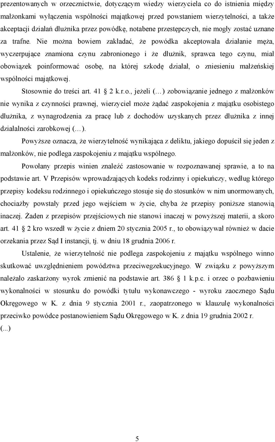 Nie moŝna bowiem zakładać, Ŝe powódka akceptowała działanie męŝa, wyczerpujące znamiona czynu zabronionego i Ŝe dłuŝnik, sprawca tego czynu, miał obowiązek poinformować osobę, na której szkodę