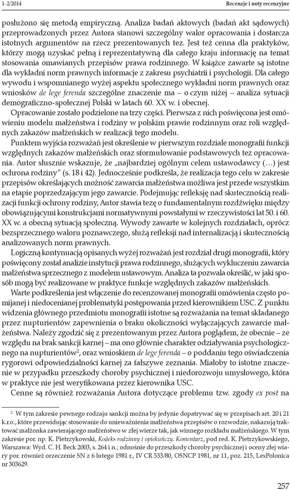 Jest też cenna dla praktyków, którzy mogą uzyskać pełną i reprezentatywną dla całego kraju informację na temat stosowania omawianych przepisów prawa rodzinnego.